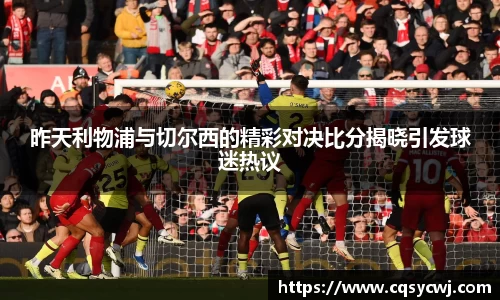 昨天利物浦与切尔西的精彩对决比分揭晓引发球迷热议