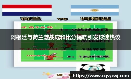 阿根廷与荷兰激战成和比分揭晓引发球迷热议