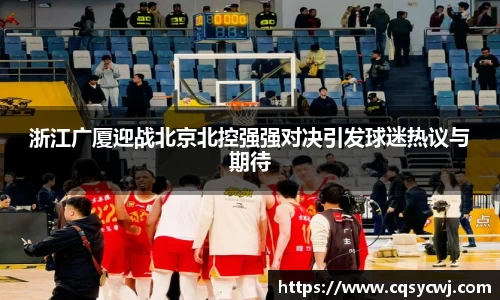 浙江广厦迎战北京北控强强对决引发球迷热议与期待