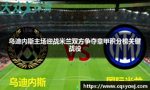 乌迪内斯主场迎战米兰双方争夺意甲积分榜关键战役