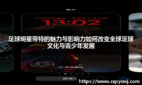 足球明星带特的魅力与影响力如何改变全球足球文化与青少年发展