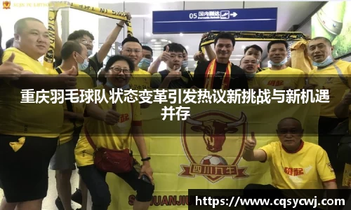 重庆羽毛球队状态变革引发热议新挑战与新机遇并存